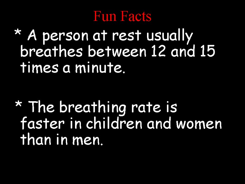 Fun Facts  * A person at rest usually breathes between 12 and 15
